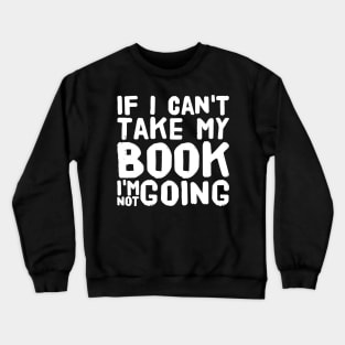 If I can't take my book I'm not going Crewneck Sweatshirt